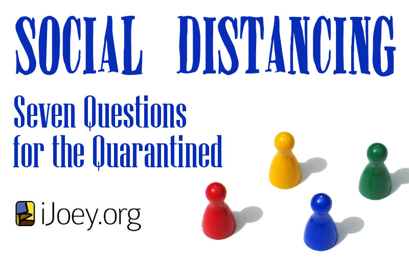 Surviving Social Distancing: Seven Questions for the Quarantined